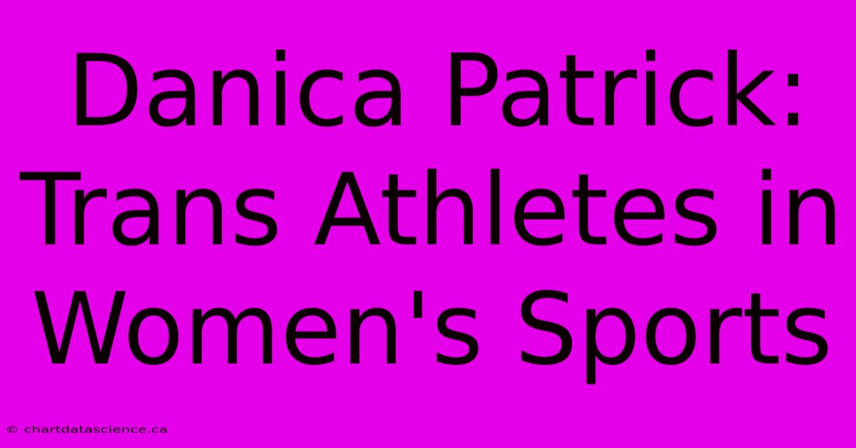 Danica Patrick: Trans Athletes In Women's Sports