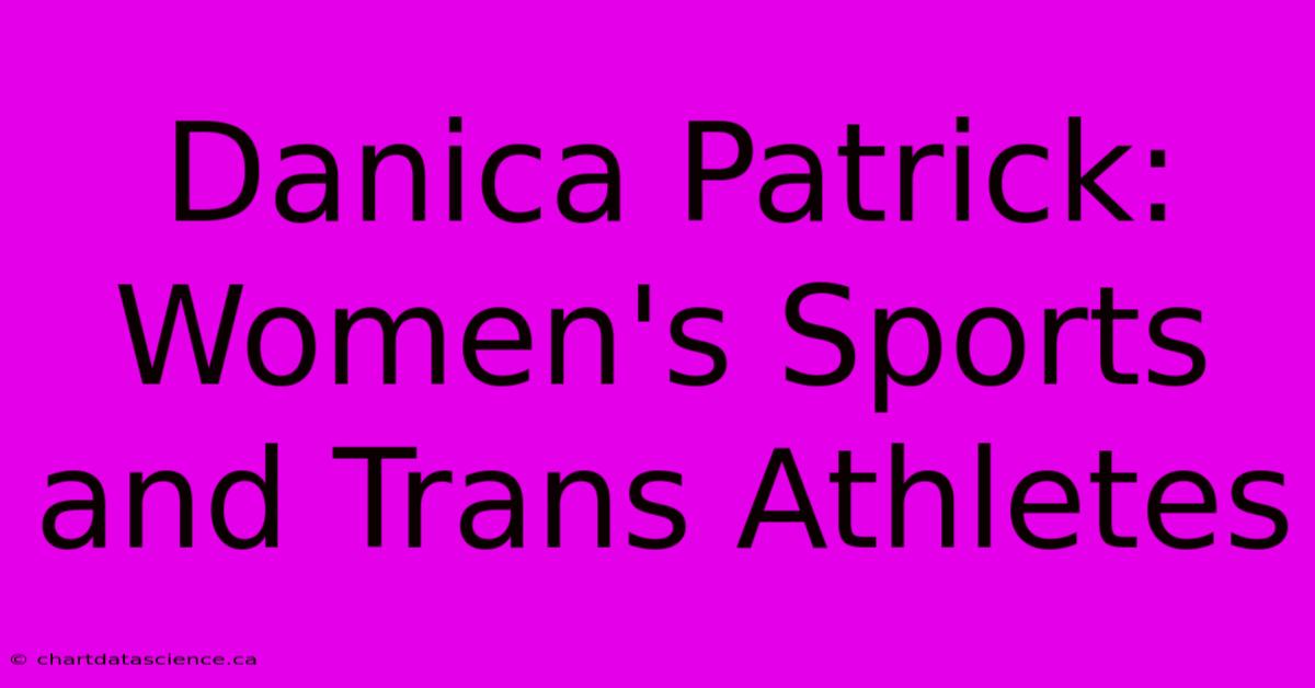 Danica Patrick: Women's Sports And Trans Athletes 