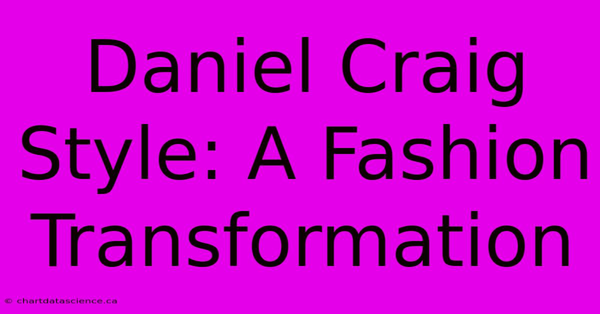 Daniel Craig Style: A Fashion Transformation