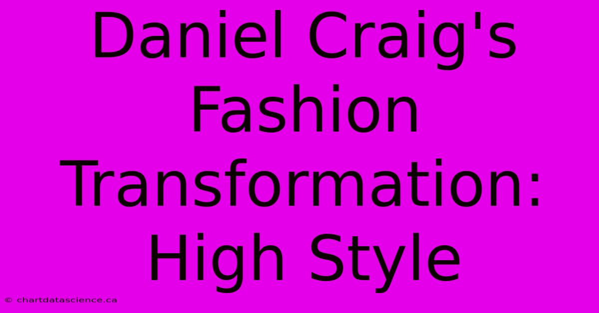 Daniel Craig's Fashion Transformation: High Style