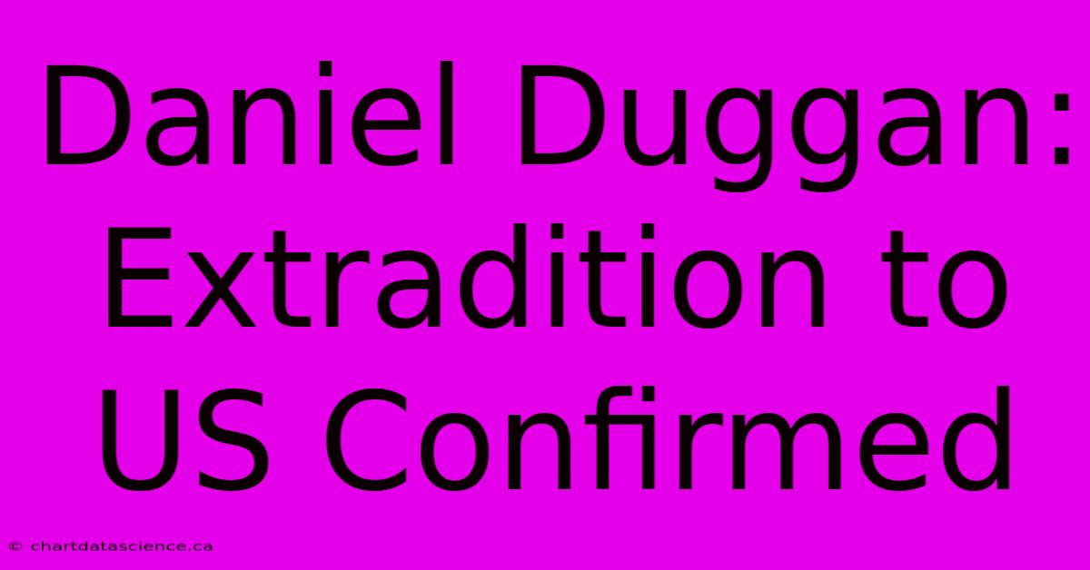 Daniel Duggan: Extradition To US Confirmed