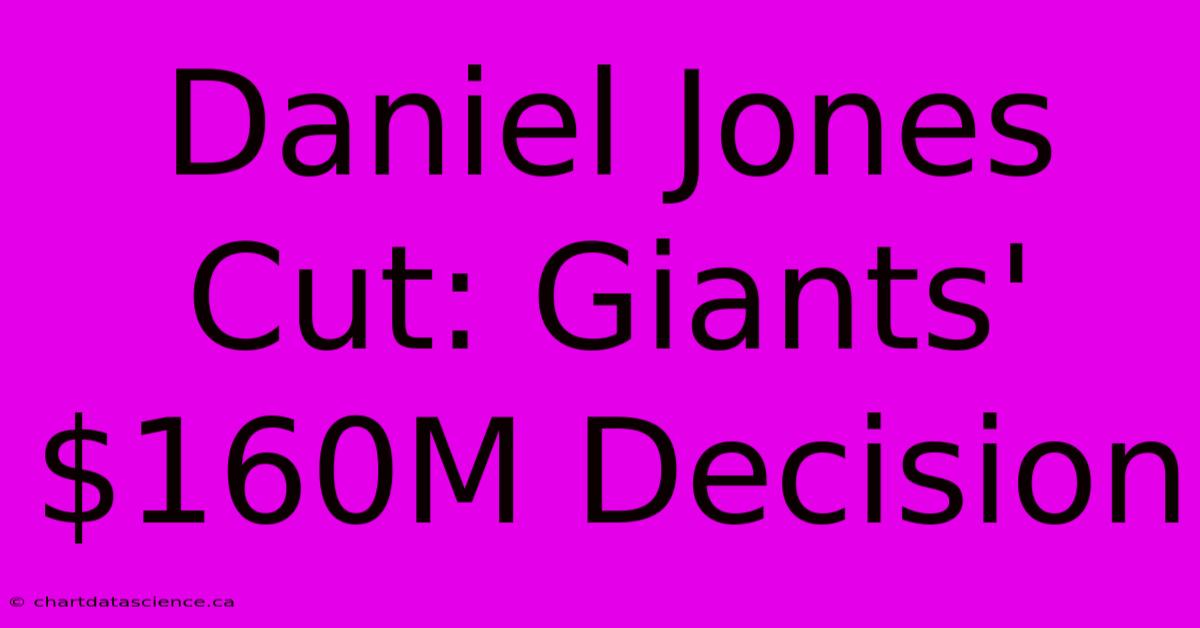 Daniel Jones Cut: Giants' $160M Decision