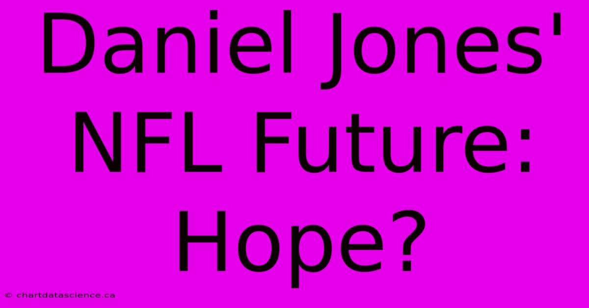 Daniel Jones' NFL Future: Hope?