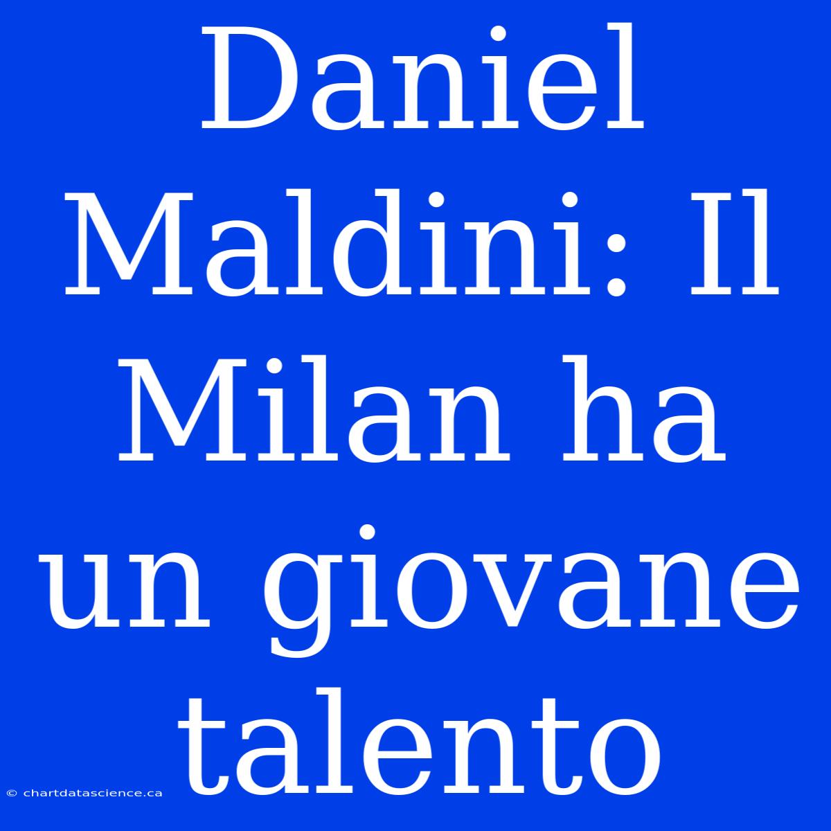 Daniel Maldini: Il Milan Ha Un Giovane Talento