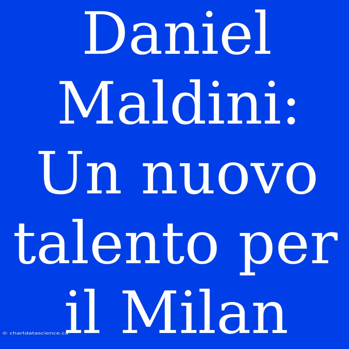 Daniel Maldini: Un Nuovo Talento Per Il Milan