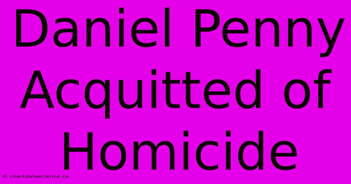 Daniel Penny Acquitted Of Homicide