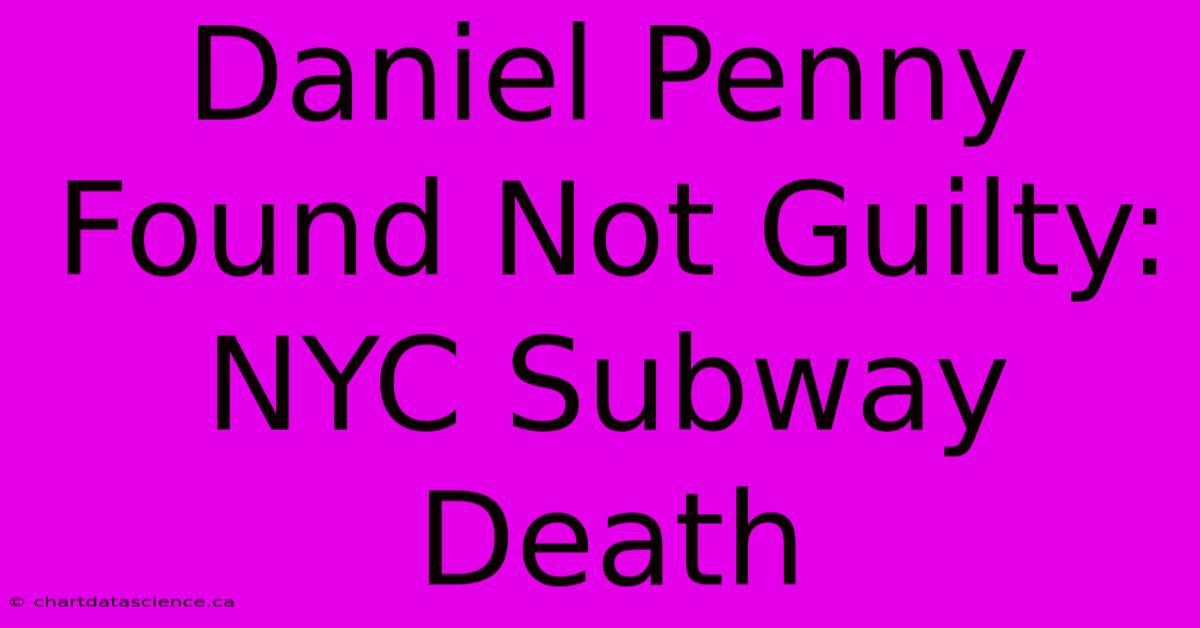 Daniel Penny Found Not Guilty: NYC Subway Death