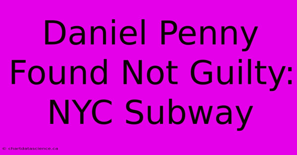 Daniel Penny Found Not Guilty: NYC Subway