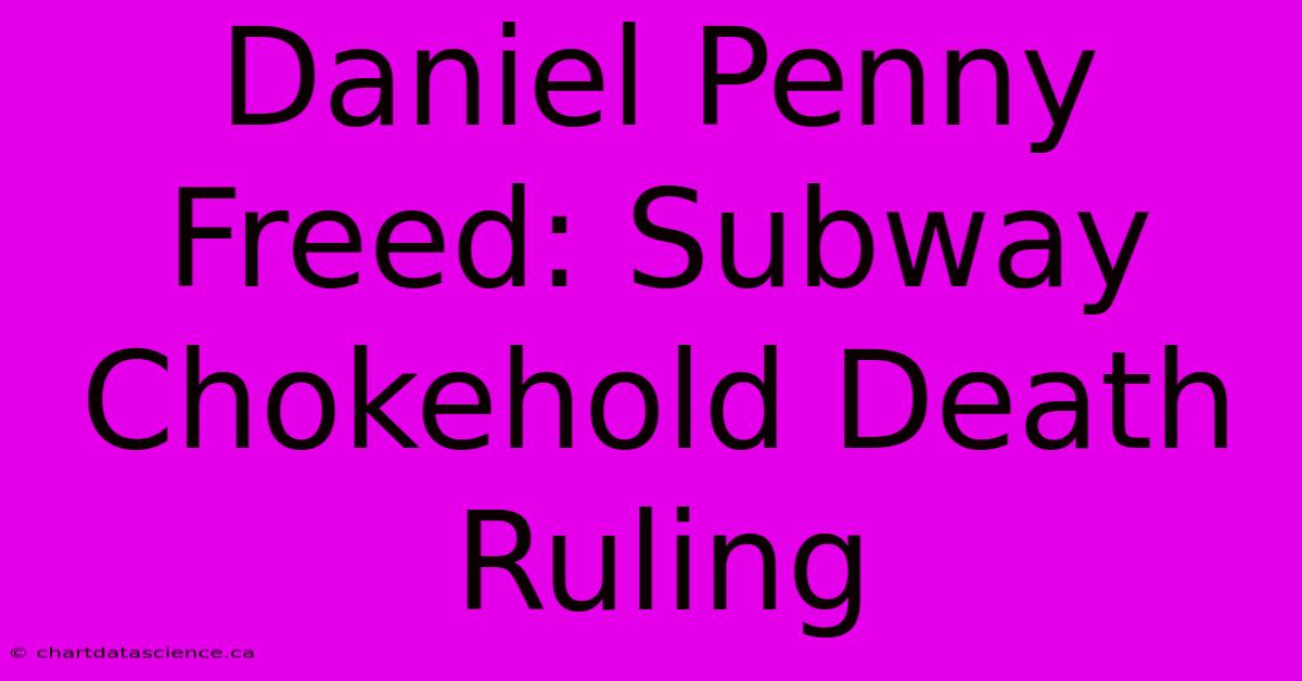 Daniel Penny Freed: Subway Chokehold Death Ruling