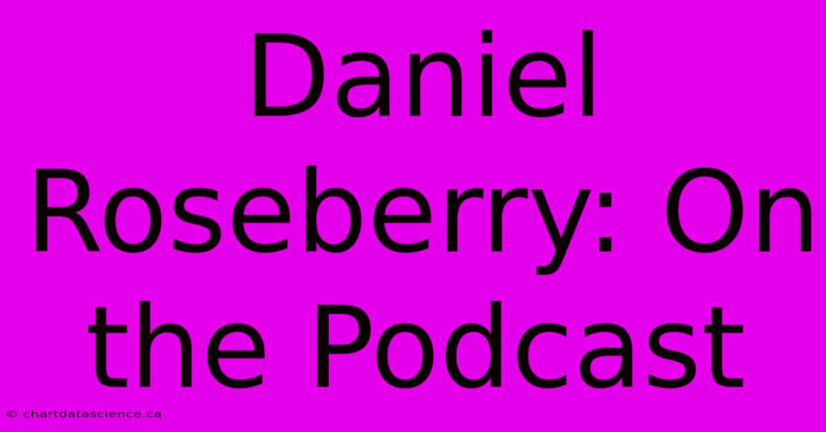 Daniel Roseberry: On The Podcast