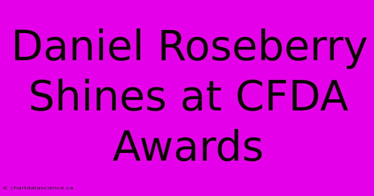 Daniel Roseberry Shines At CFDA Awards