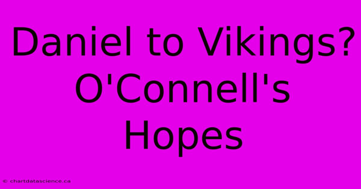 Daniel To Vikings? O'Connell's Hopes