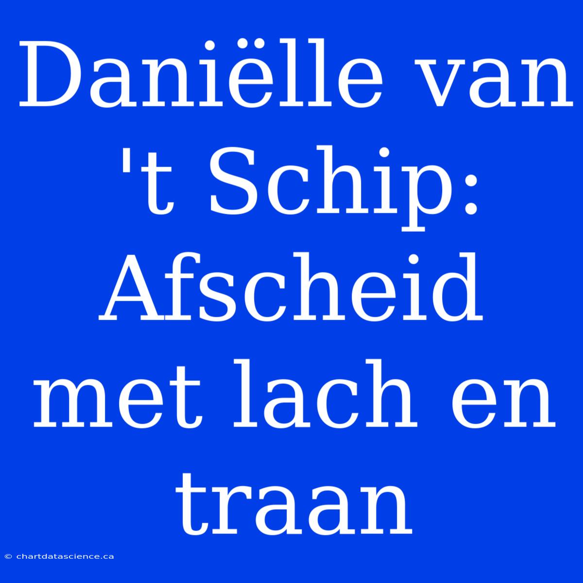 Daniëlle Van 't Schip: Afscheid Met Lach En Traan