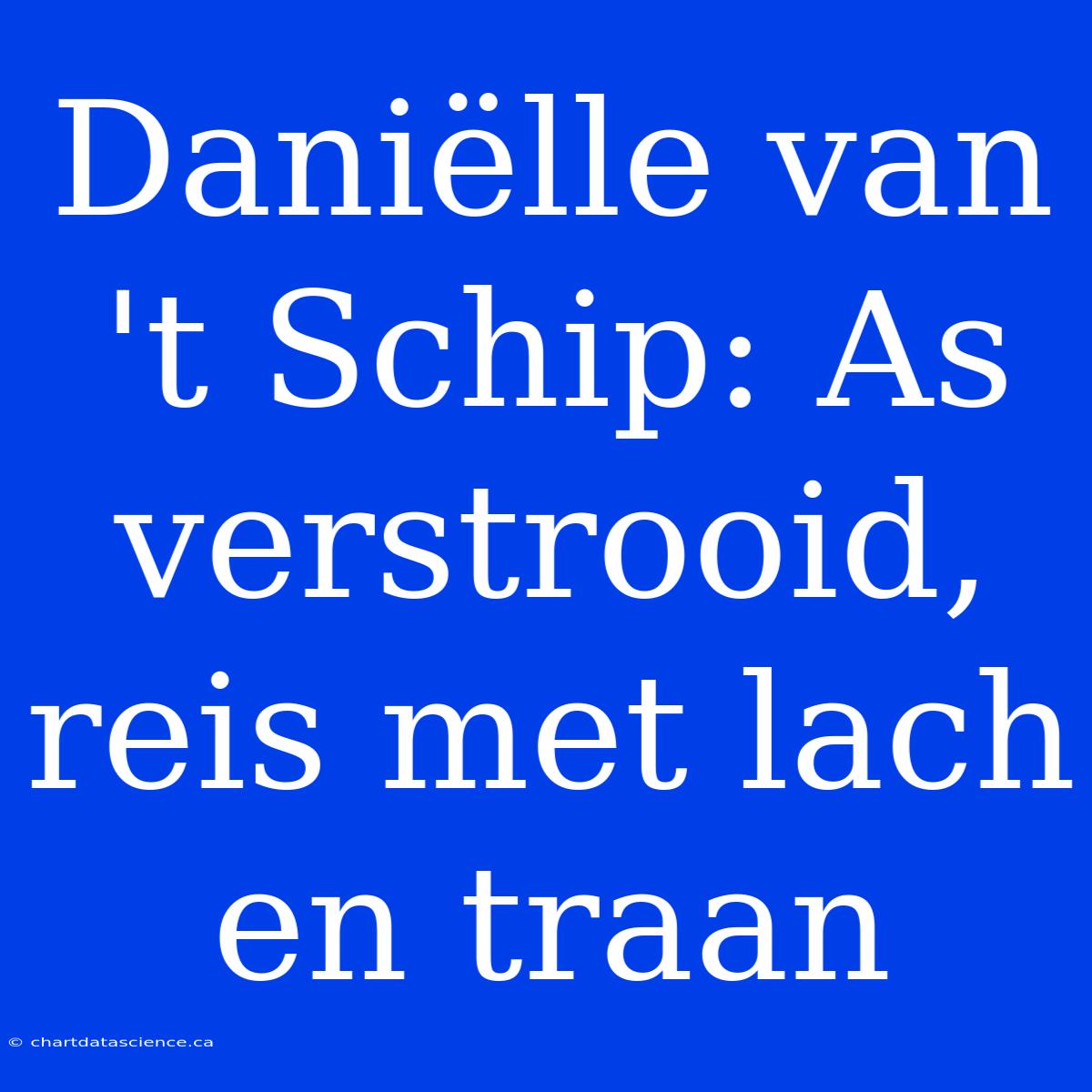 Daniëlle Van 't Schip: As Verstrooid, Reis Met Lach En Traan