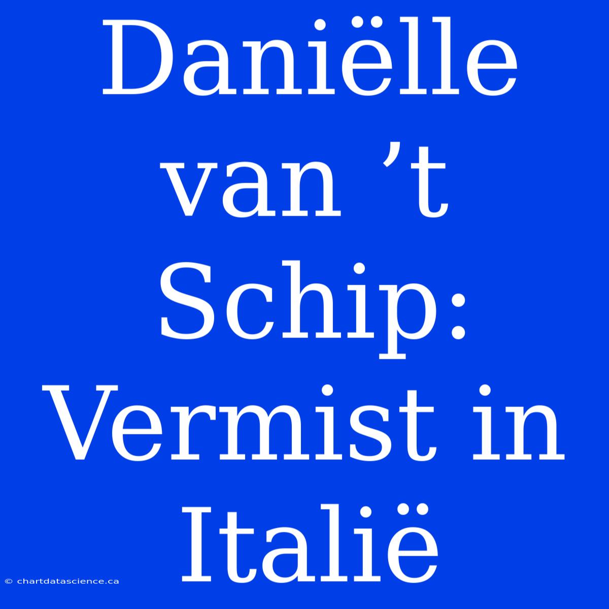 Daniëlle Van ’t Schip: Vermist In Italië