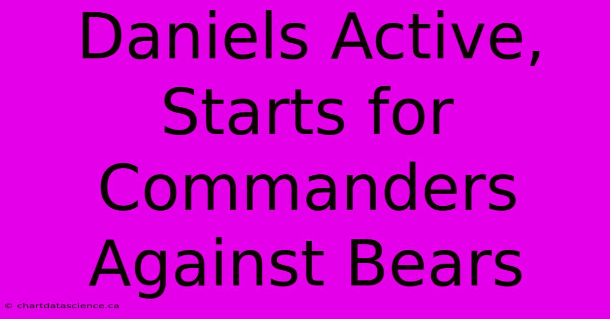 Daniels Active, Starts For Commanders Against Bears