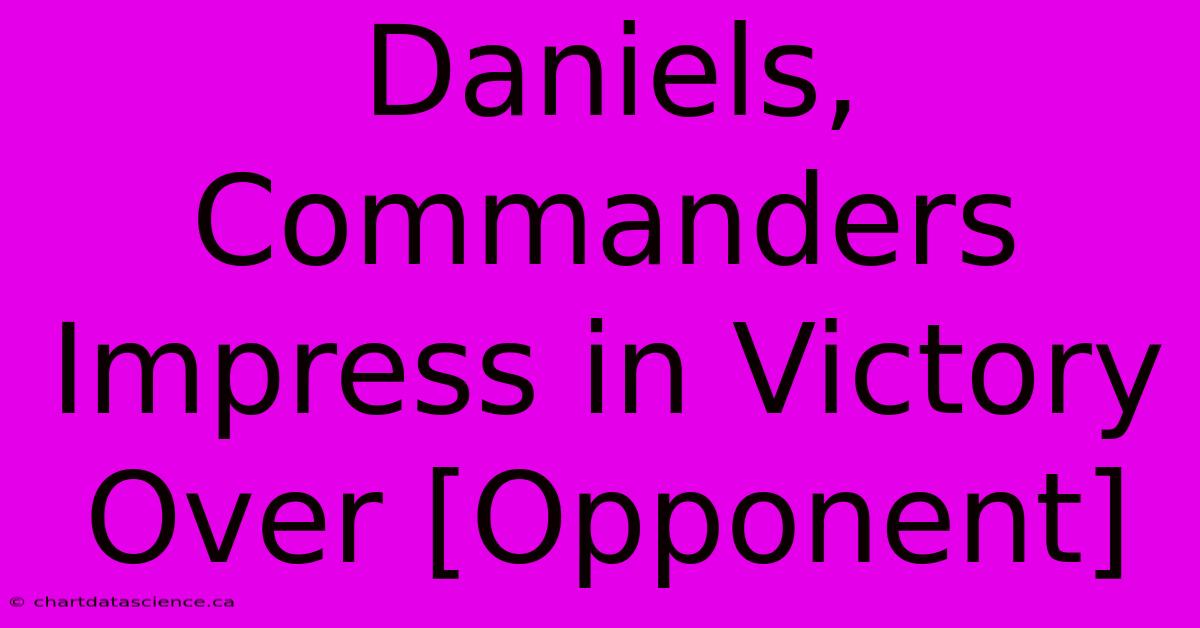 Daniels, Commanders Impress In Victory Over [Opponent]