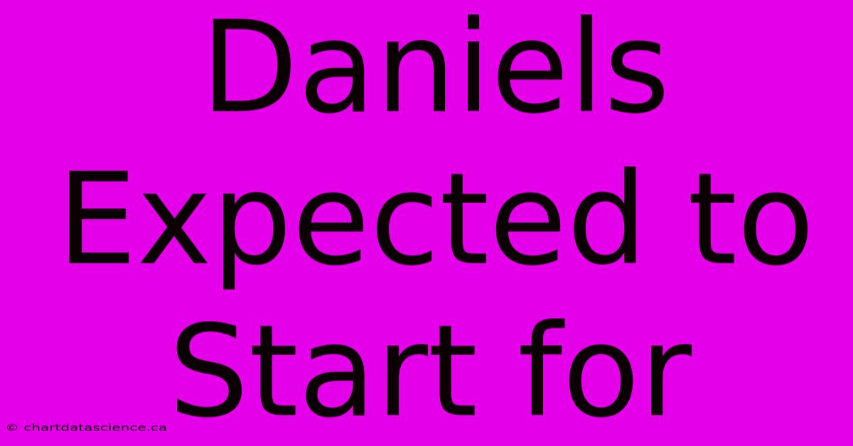 Daniels Expected To Start For 