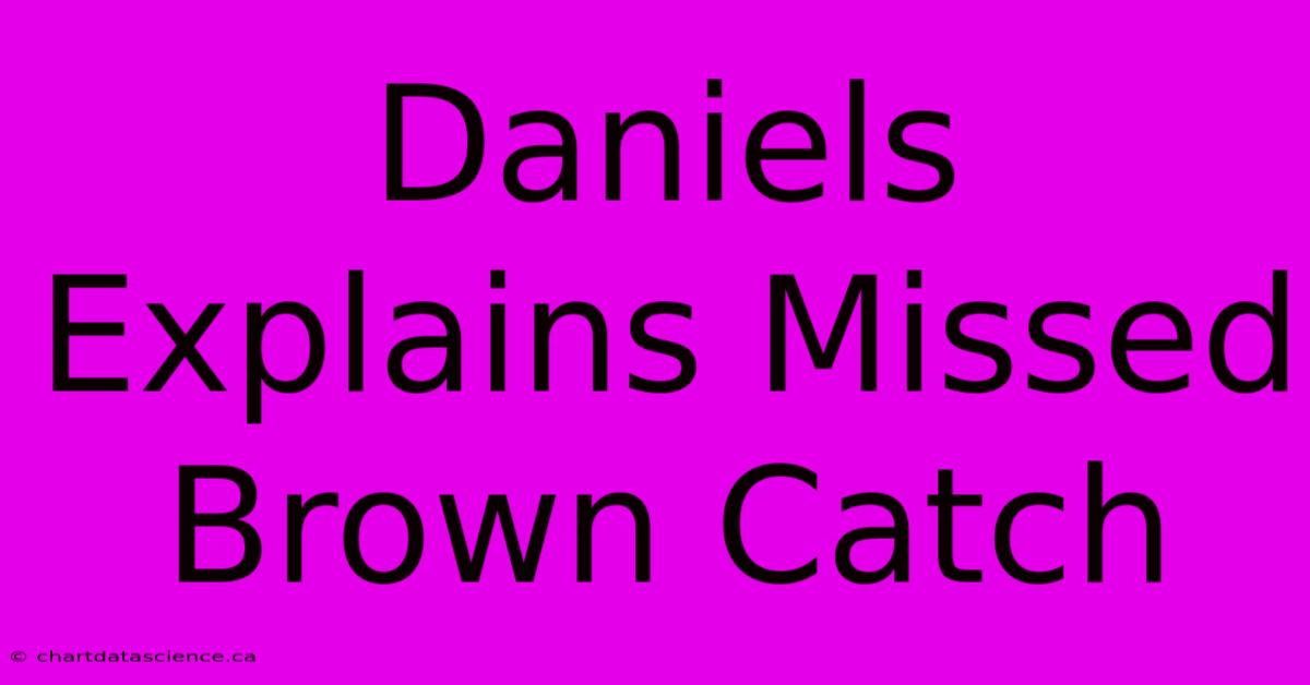 Daniels Explains Missed Brown Catch 