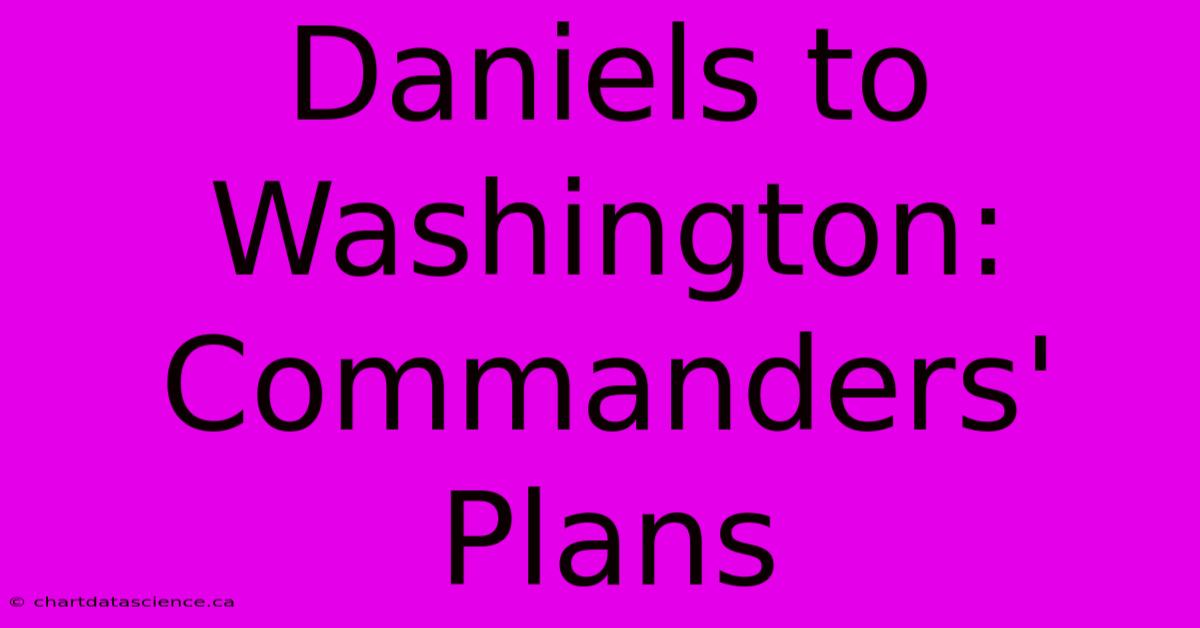 Daniels To Washington: Commanders' Plans