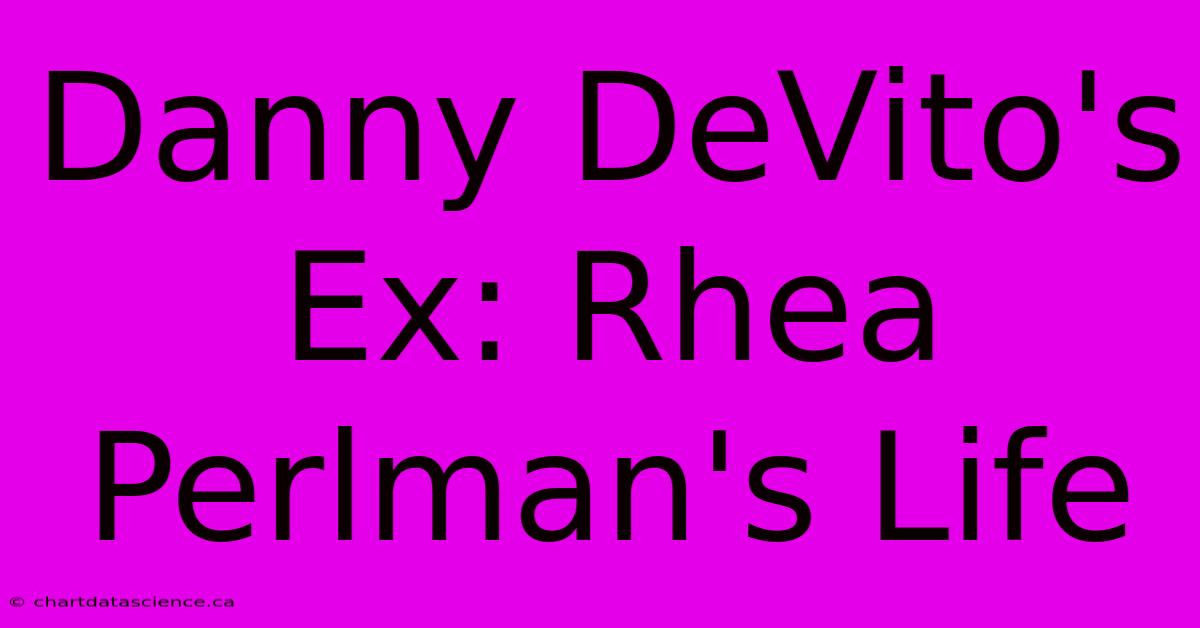 Danny DeVito's Ex: Rhea Perlman's Life