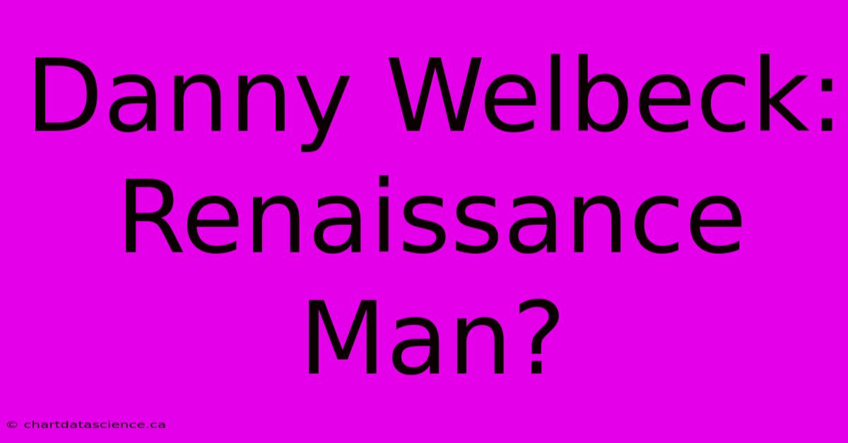 Danny Welbeck:  Renaissance Man?