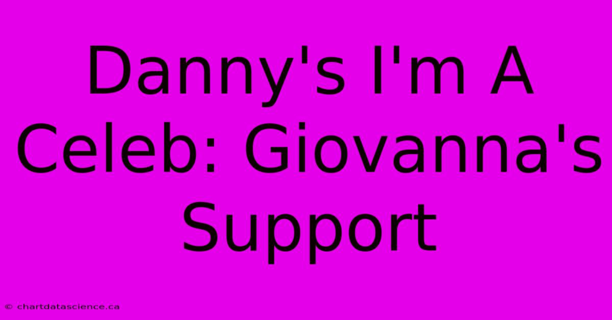 Danny's I'm A Celeb: Giovanna's Support