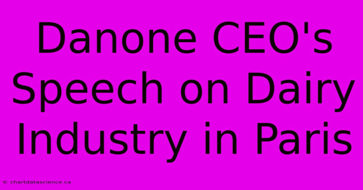 Danone CEO's Speech On Dairy Industry In Paris