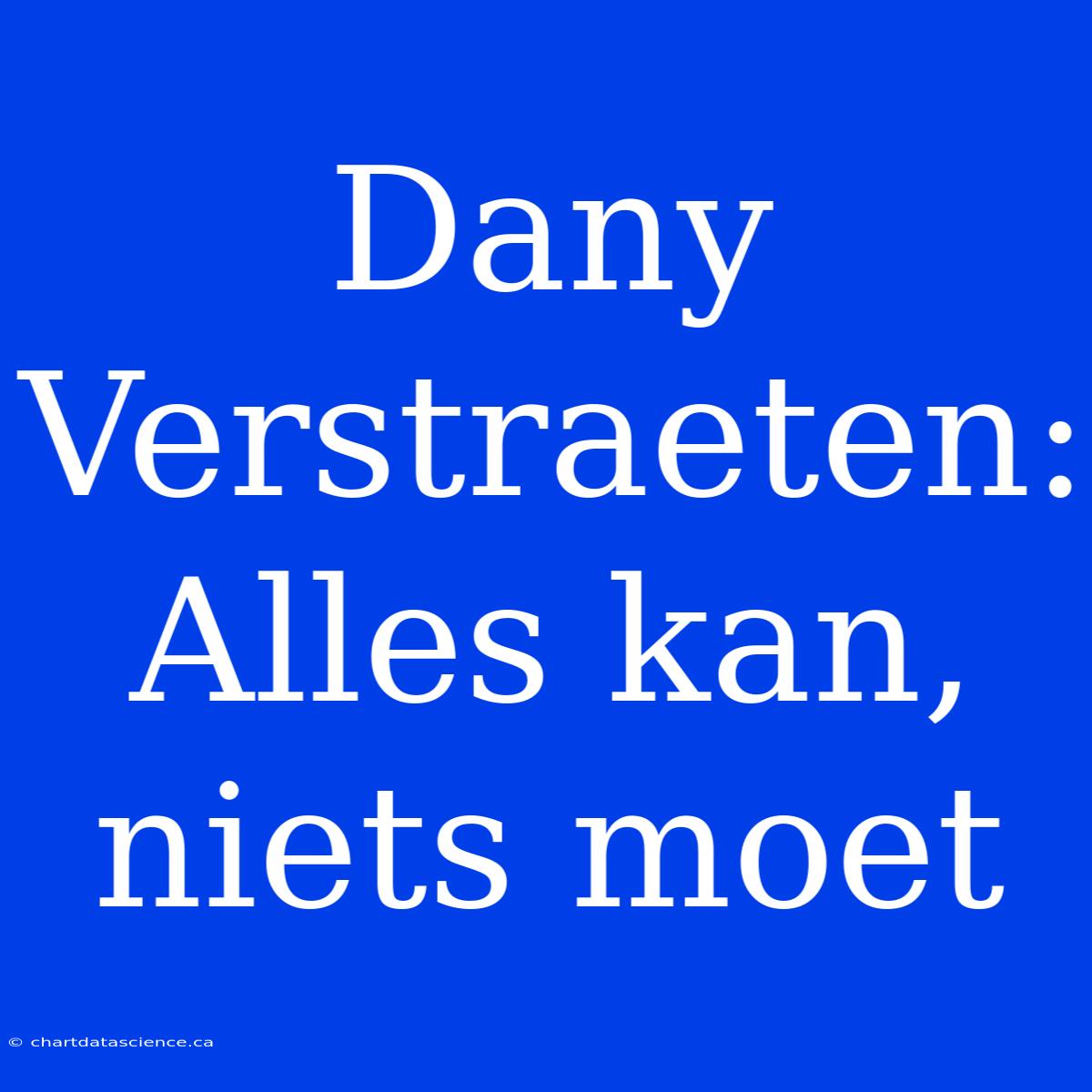 Dany Verstraeten: Alles Kan, Niets Moet