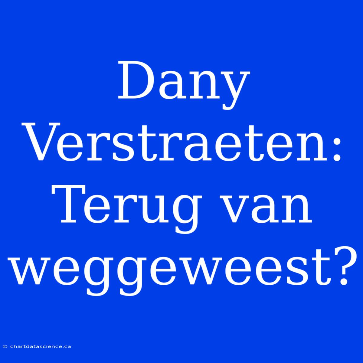 Dany Verstraeten: Terug Van Weggeweest?