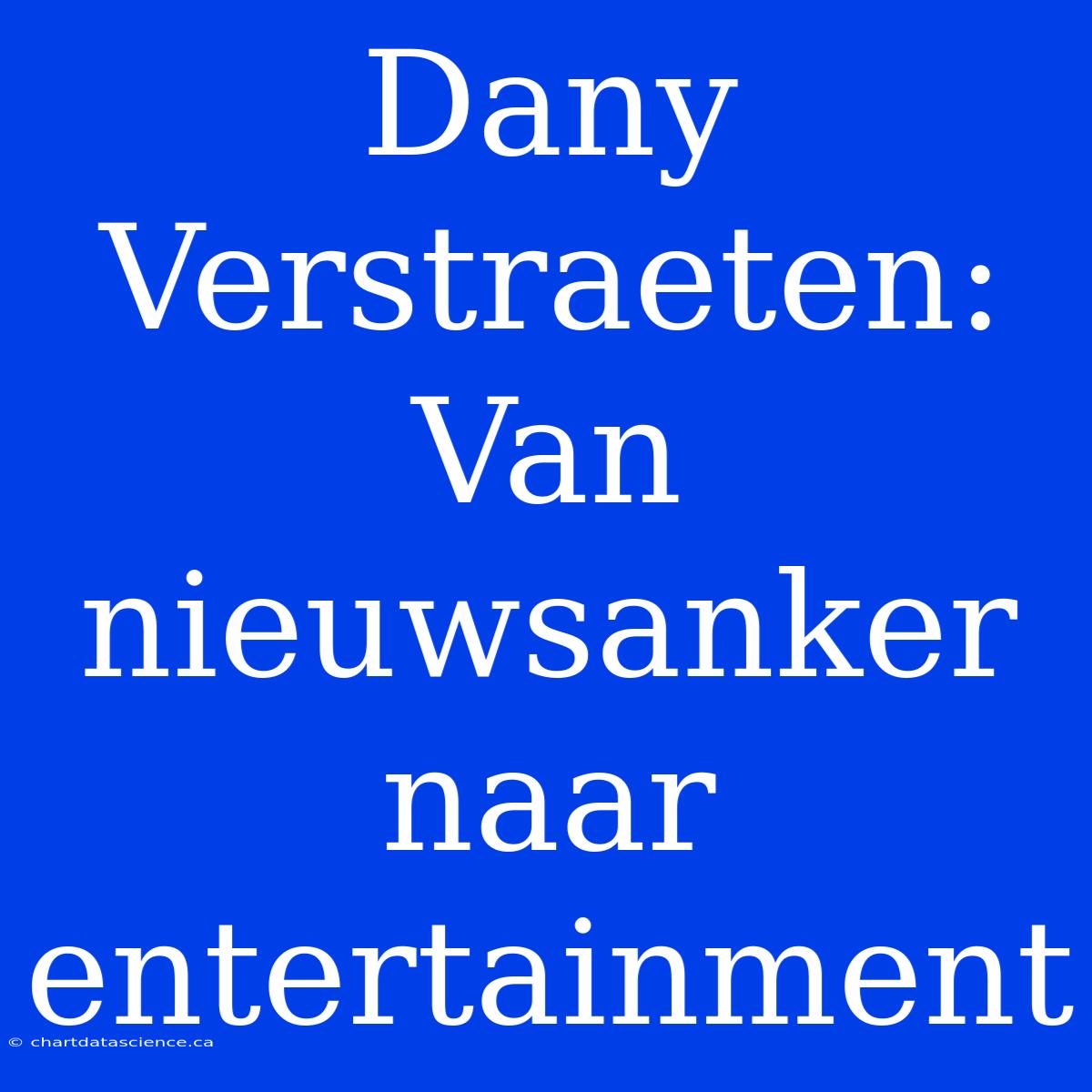 Dany Verstraeten: Van Nieuwsanker Naar Entertainment