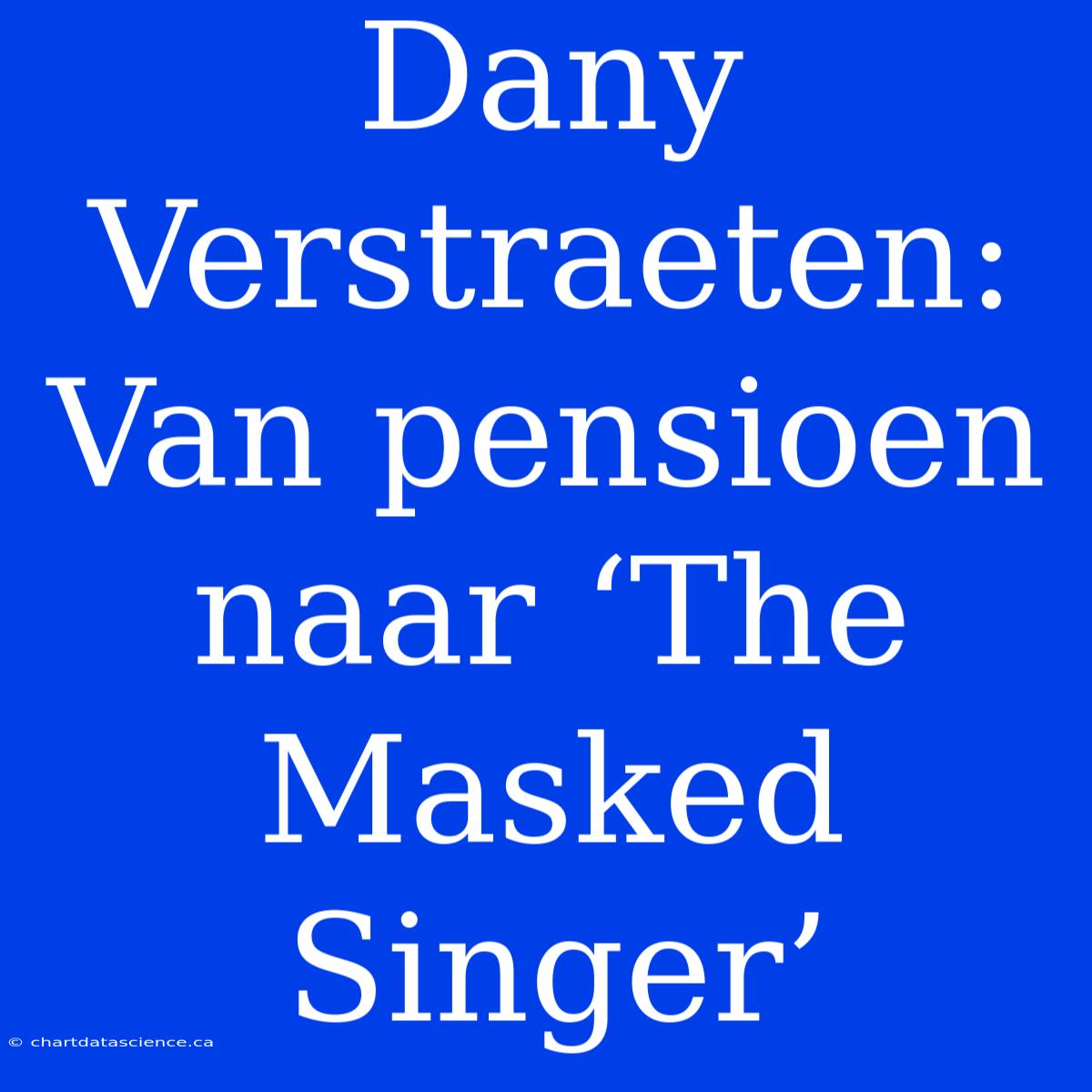 Dany Verstraeten: Van Pensioen Naar ‘The Masked Singer’