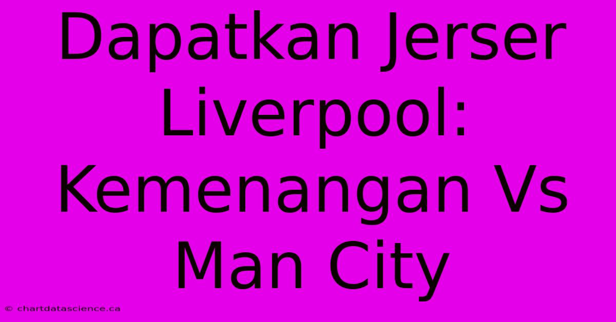 Dapatkan Jerser Liverpool:  Kemenangan Vs Man City