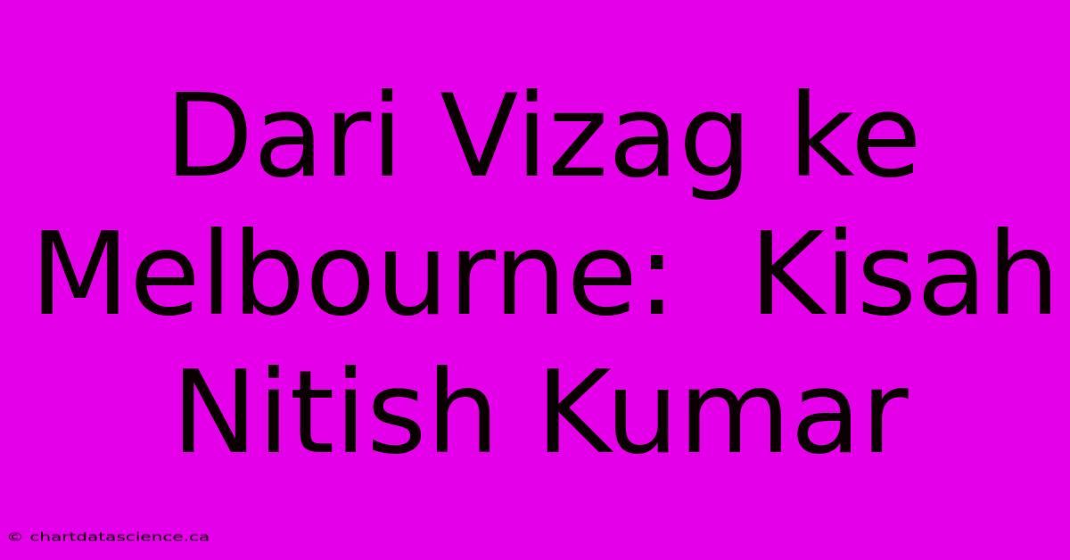 Dari Vizag Ke Melbourne:  Kisah Nitish Kumar