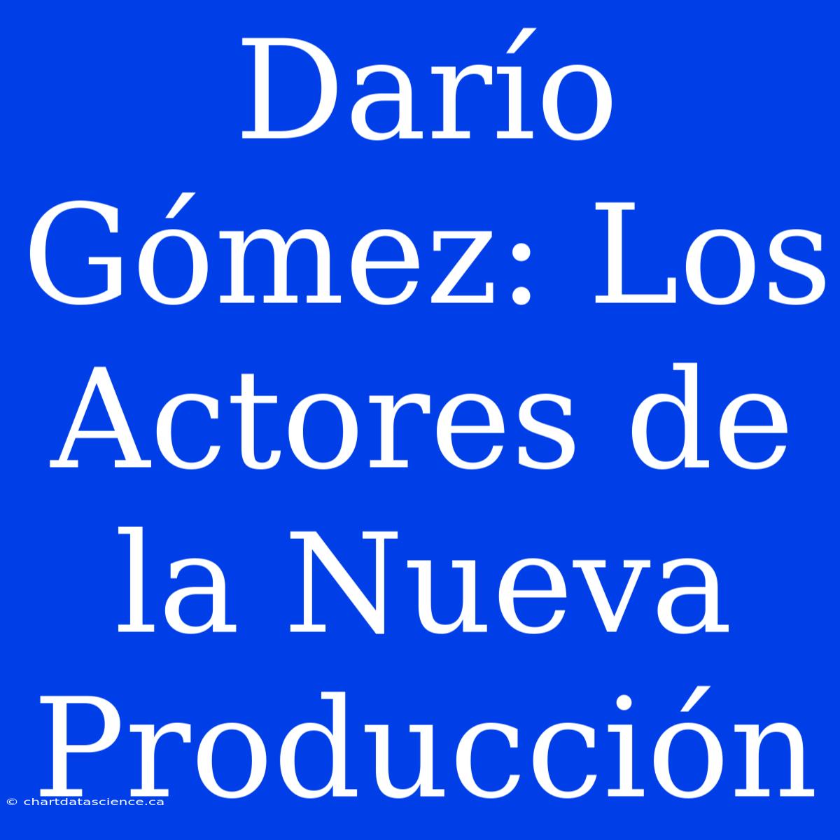 Darío Gómez: Los Actores De La Nueva Producción