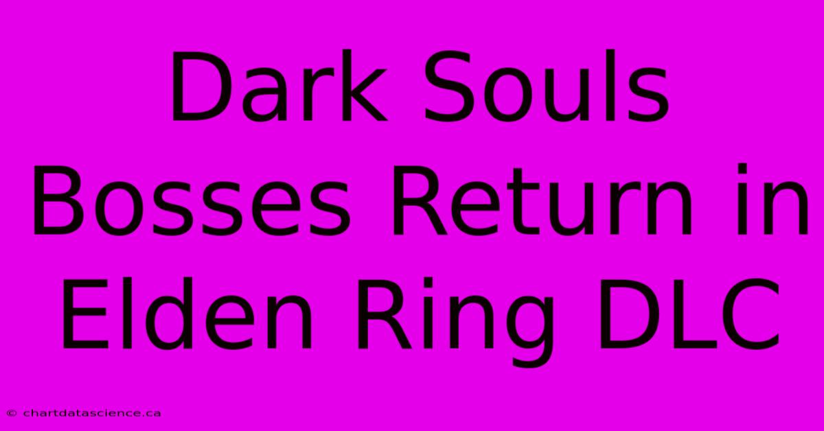 Dark Souls Bosses Return In Elden Ring DLC