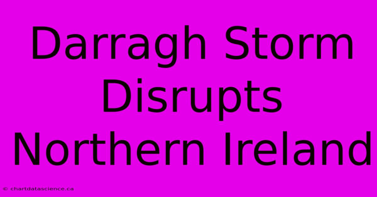 Darragh Storm Disrupts Northern Ireland