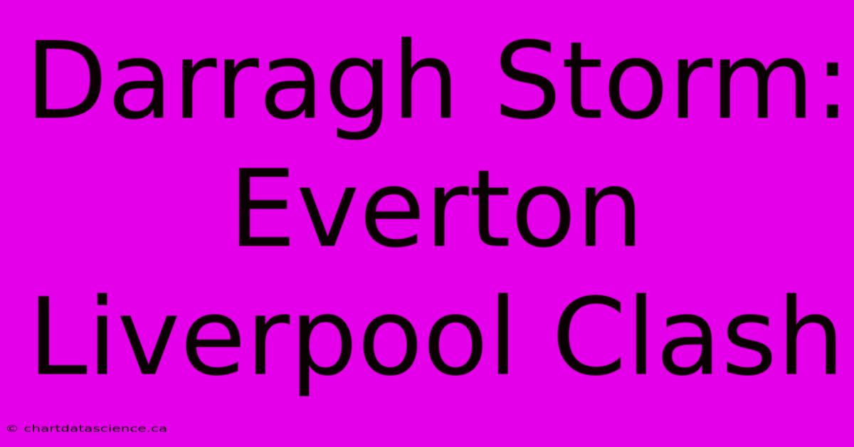 Darragh Storm: Everton Liverpool Clash