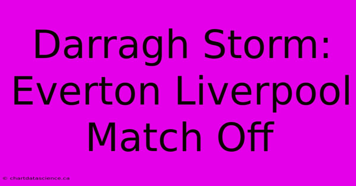 Darragh Storm: Everton Liverpool Match Off