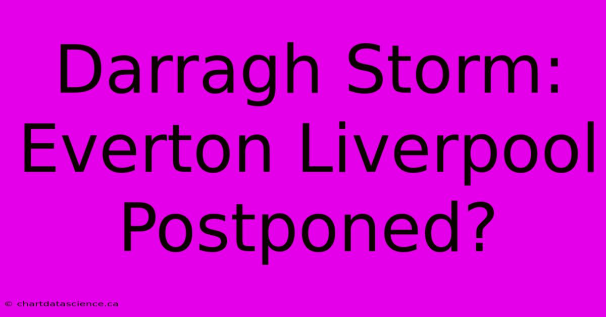 Darragh Storm: Everton Liverpool Postponed?