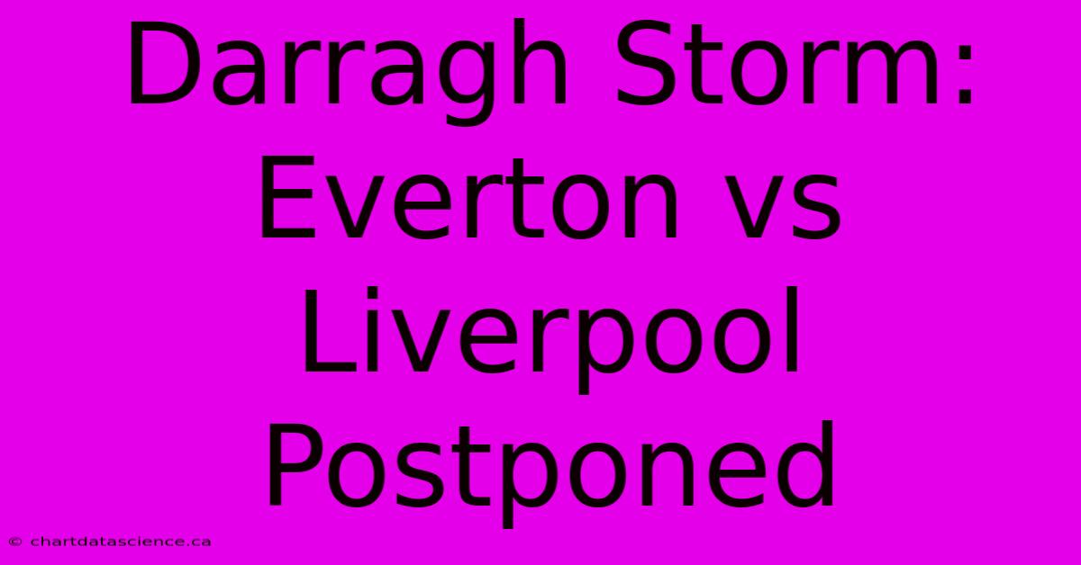 Darragh Storm: Everton Vs Liverpool Postponed