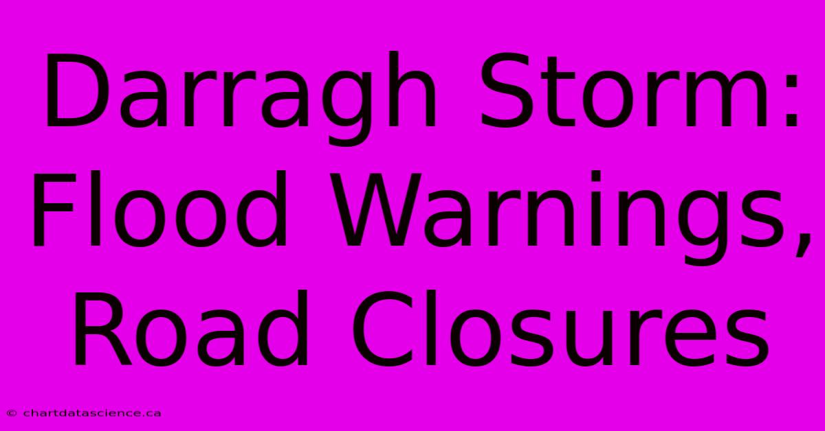 Darragh Storm: Flood Warnings, Road Closures