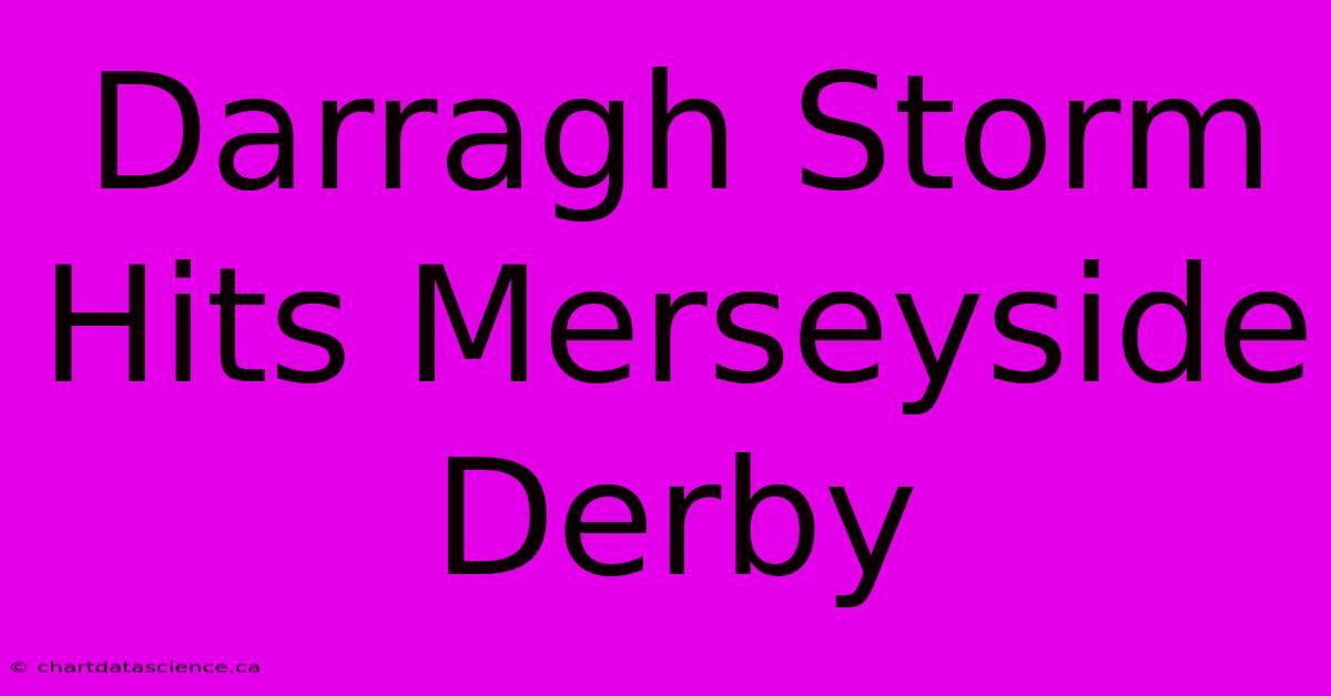 Darragh Storm Hits Merseyside Derby