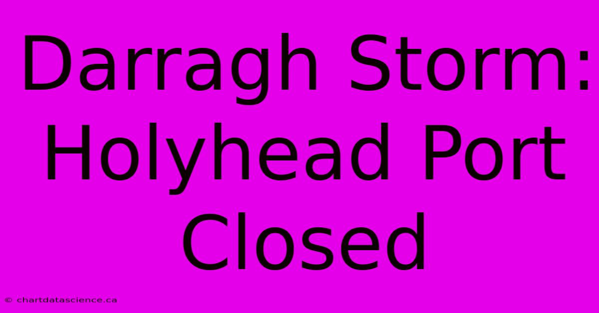 Darragh Storm: Holyhead Port Closed