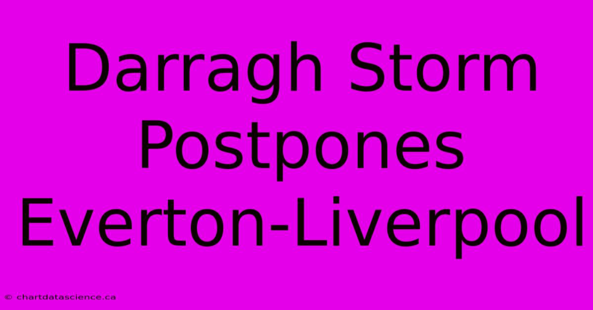 Darragh Storm Postpones Everton-Liverpool