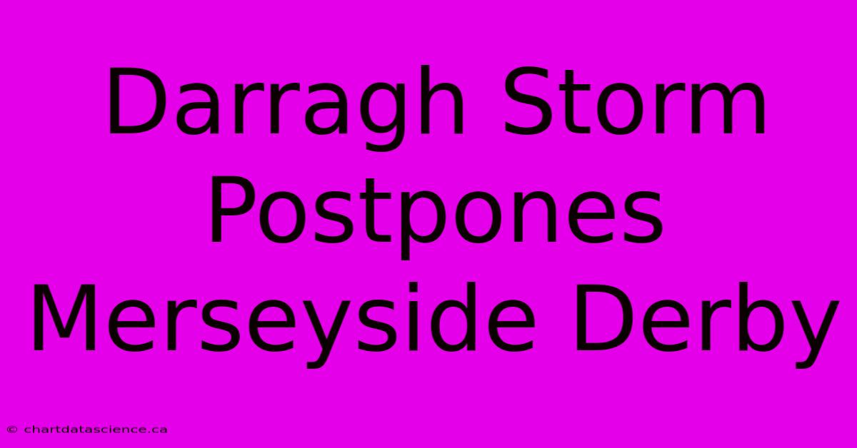 Darragh Storm Postpones Merseyside Derby