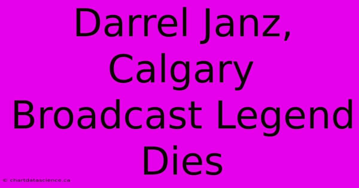 Darrel Janz, Calgary Broadcast Legend Dies