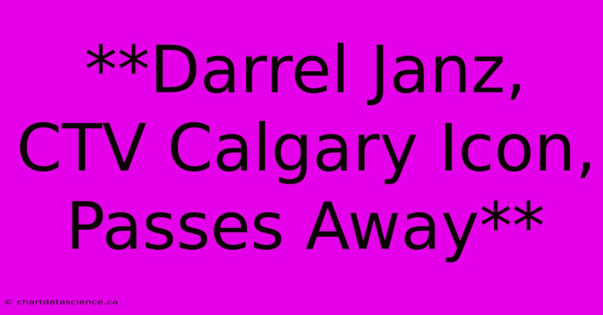 **Darrel Janz, CTV Calgary Icon, Passes Away** 