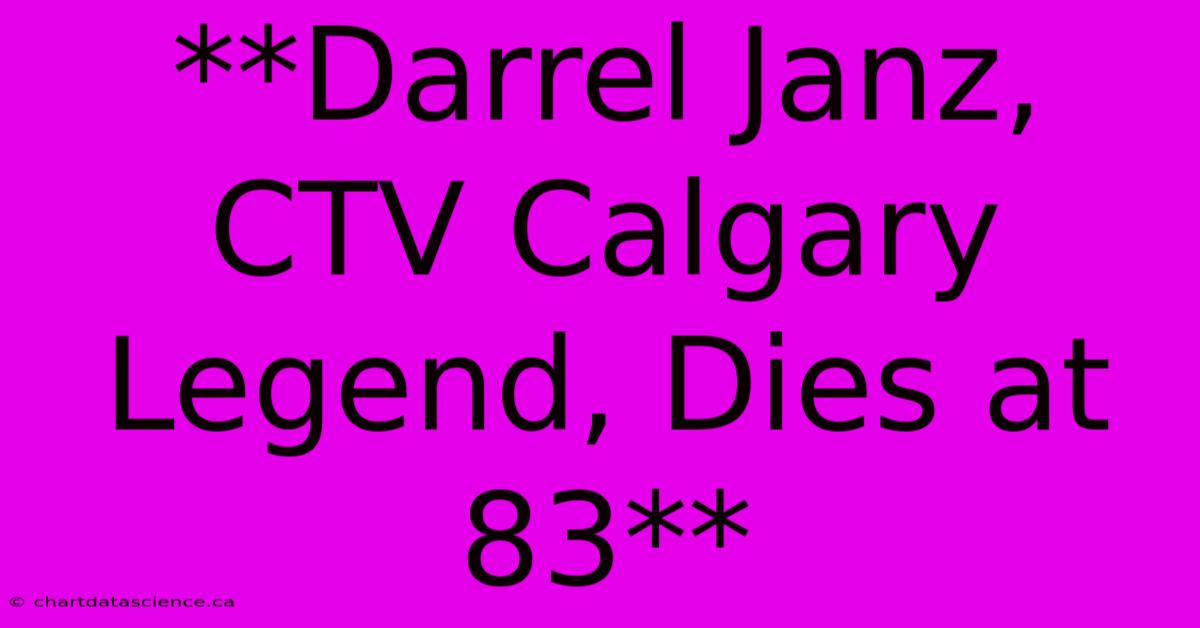 **Darrel Janz, CTV Calgary Legend, Dies At 83**