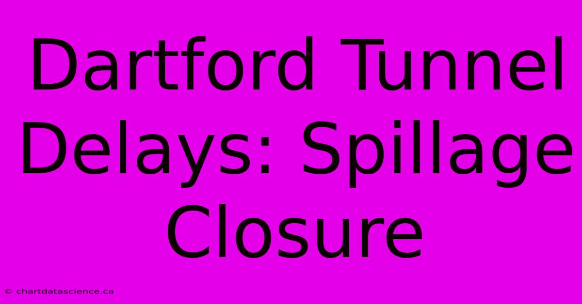 Dartford Tunnel Delays: Spillage Closure